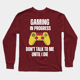 Gaming In Progress Don't Talk To Me Until I Die Long Sleeve T-Shirt